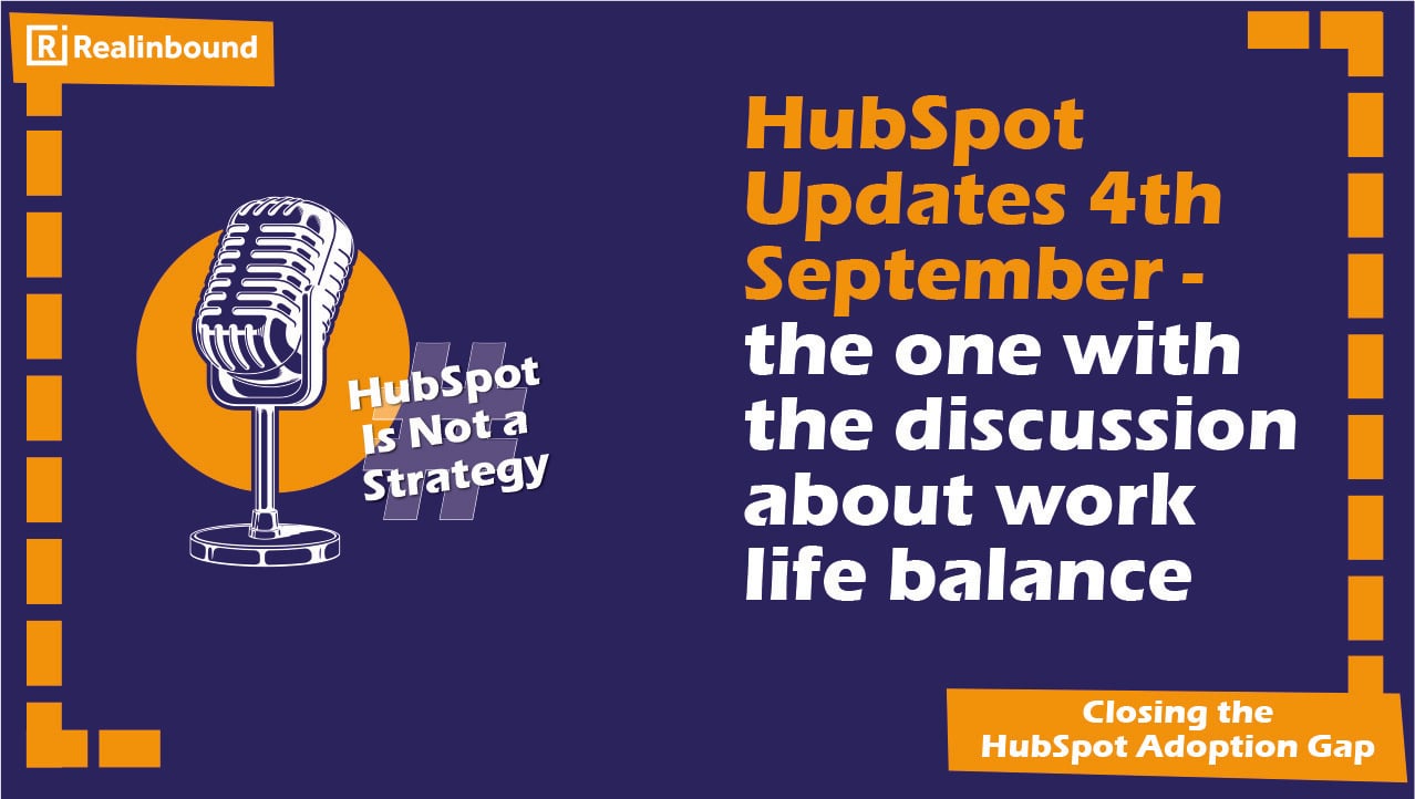 HubSpot Updates 4th September - the one with the discussion about work life balance