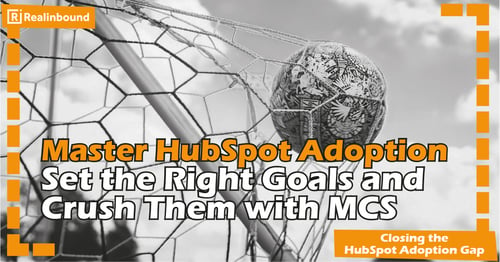 Master HubSpot Adoption: Set the Right Goals and Crush Them with MCS