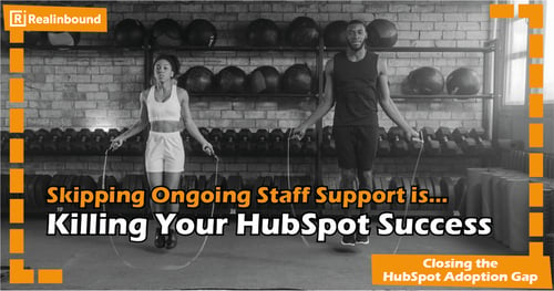 Skipping Ongoing Staff Support is Killing Your HubSpot Success