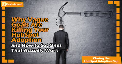 Why Vague Goals Are Killing Your HubSpot Adoption—and How to Set Ones That Actually Work