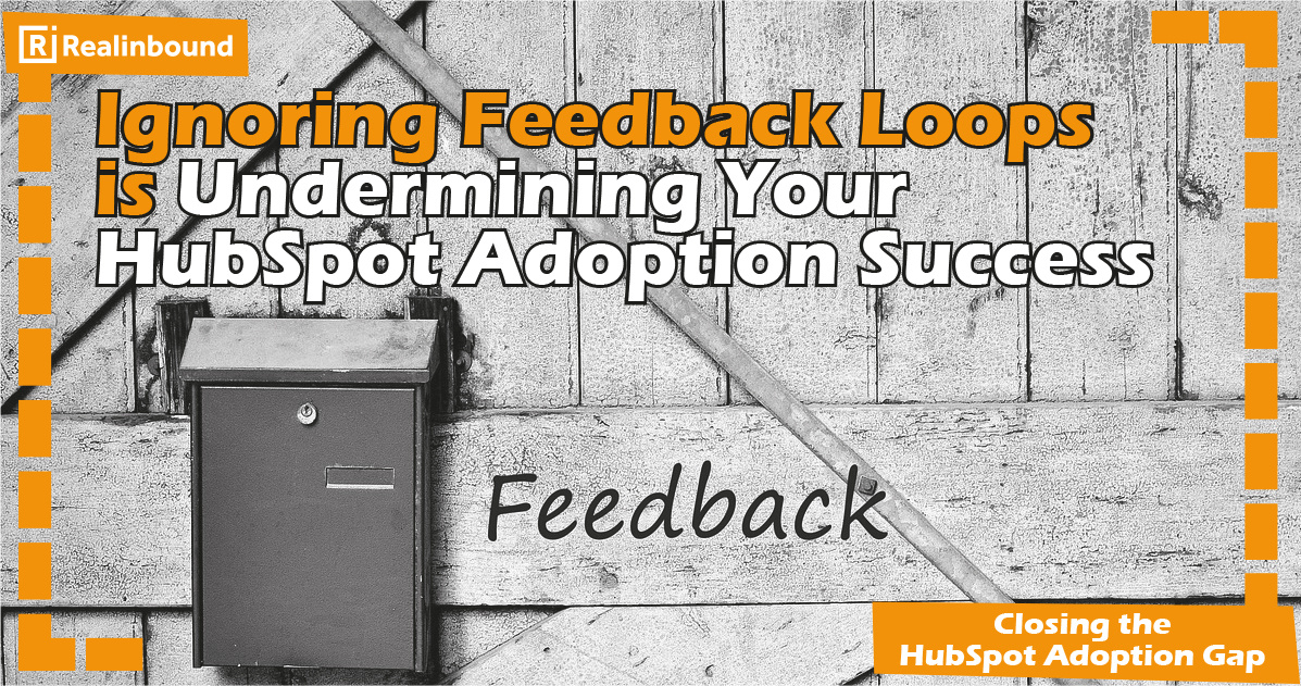 Why Ignoring Feedback Loops is Undermining Your HubSpot Adoption Success