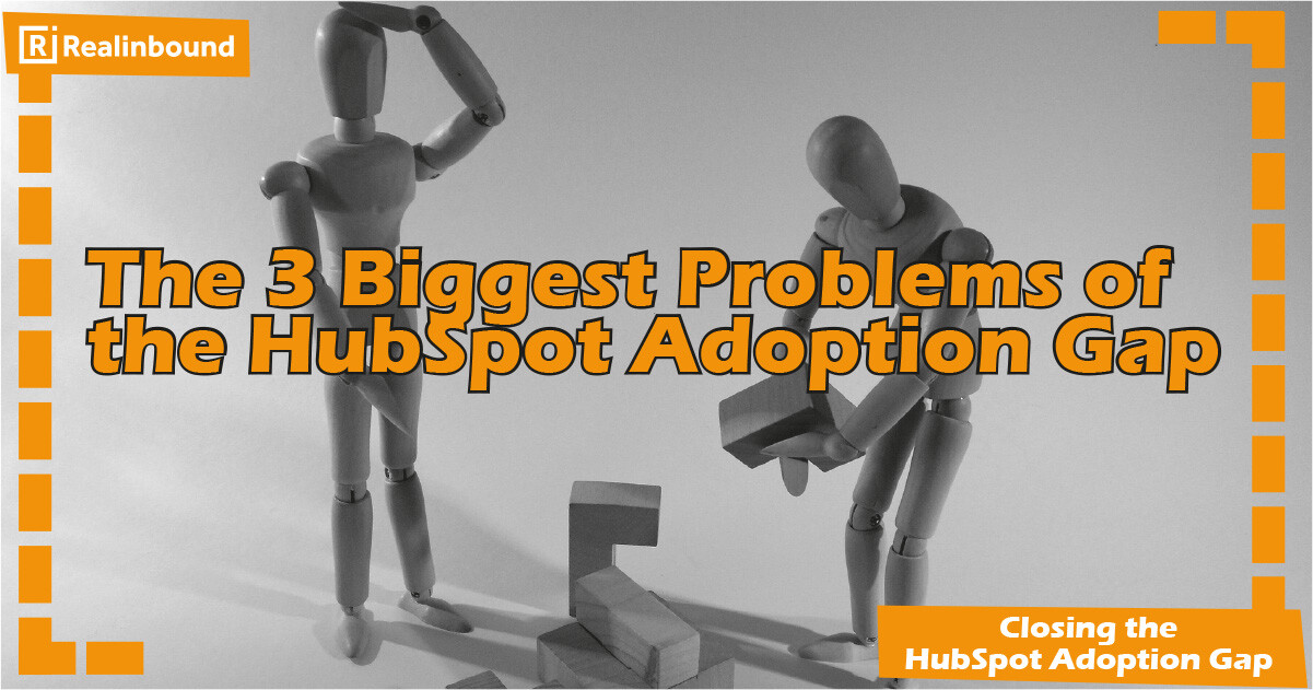 The 3 Biggest Problems of the HubSpot Adoption Gap 