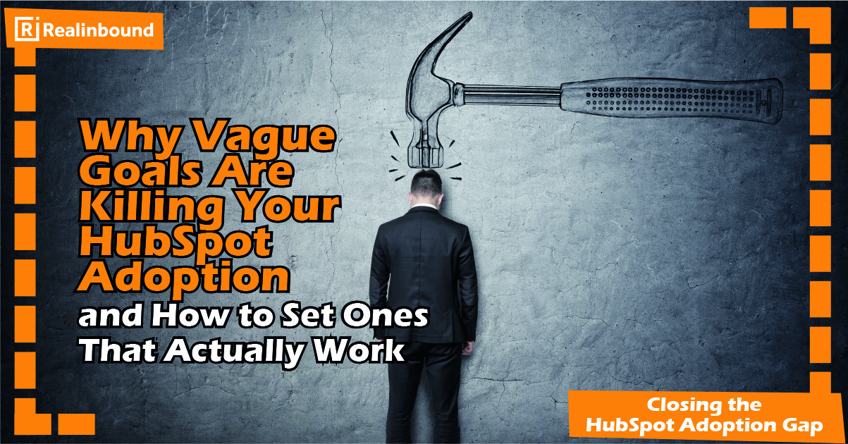 Why Vague Goals Are Killing Your HubSpot Adoption—and How to Set Ones That Actually Work