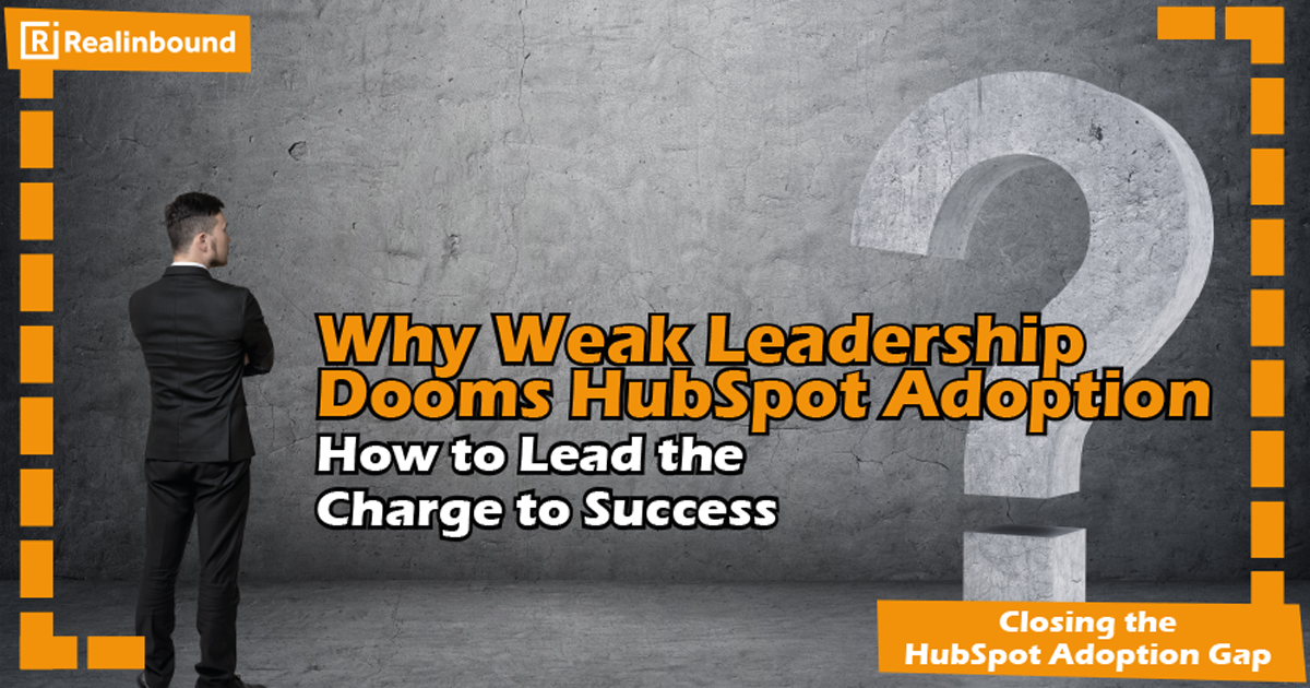 Why Weak Leadership Dooms HubSpot Adoption - and How to Lead the Charge to Success